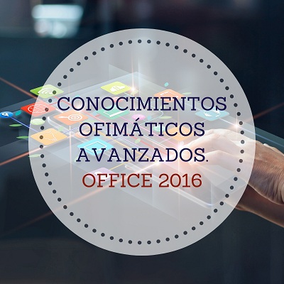 CONOCIMIENTOS OFIMÁTICOS AVANZADOS. OFFICE 2016. 60 HORAS